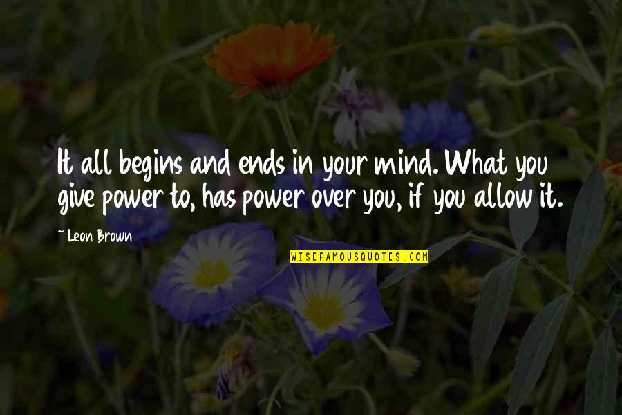 If You Allow It Quotes By Leon Brown: It all begins and ends in your mind. If You Allow It Quotes By Leon Brown: It all begins and ends in your mind.
