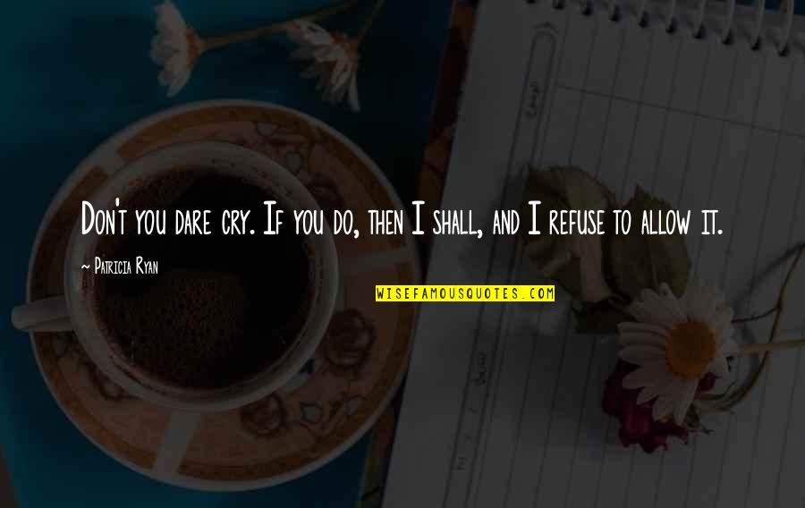 If You Allow It Quotes By Patricia Ryan: Don't you dare cry. If you do, then