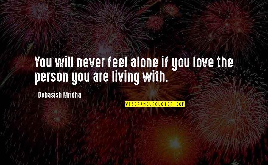 If You Are Alone Quotes By Debasish Mridha: You will never feel alone if you love