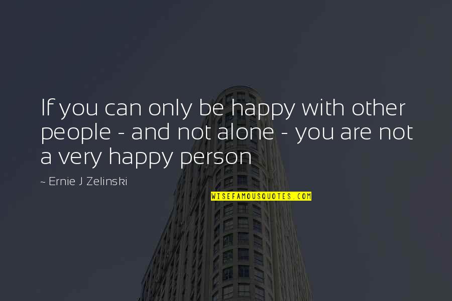 If You Are Alone Quotes By Ernie J Zelinski: If you can only be happy with other