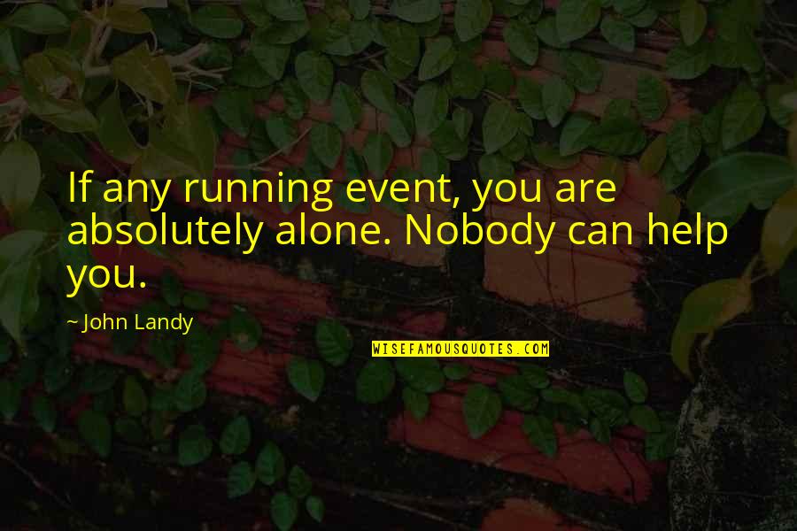 If You Are Alone Quotes By John Landy: If any running event, you are absolutely alone.