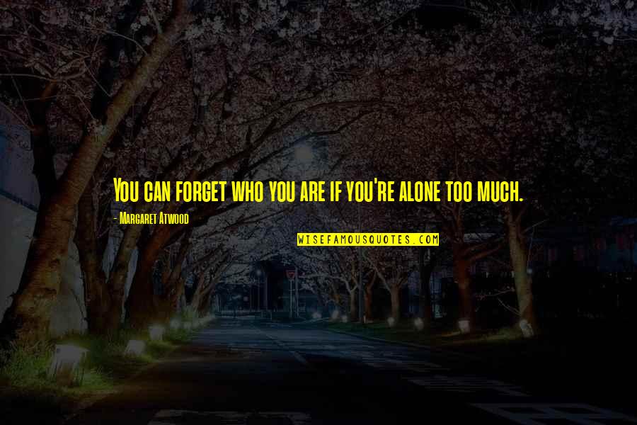 If You Are Alone Quotes By Margaret Atwood: You can forget who you are if you're