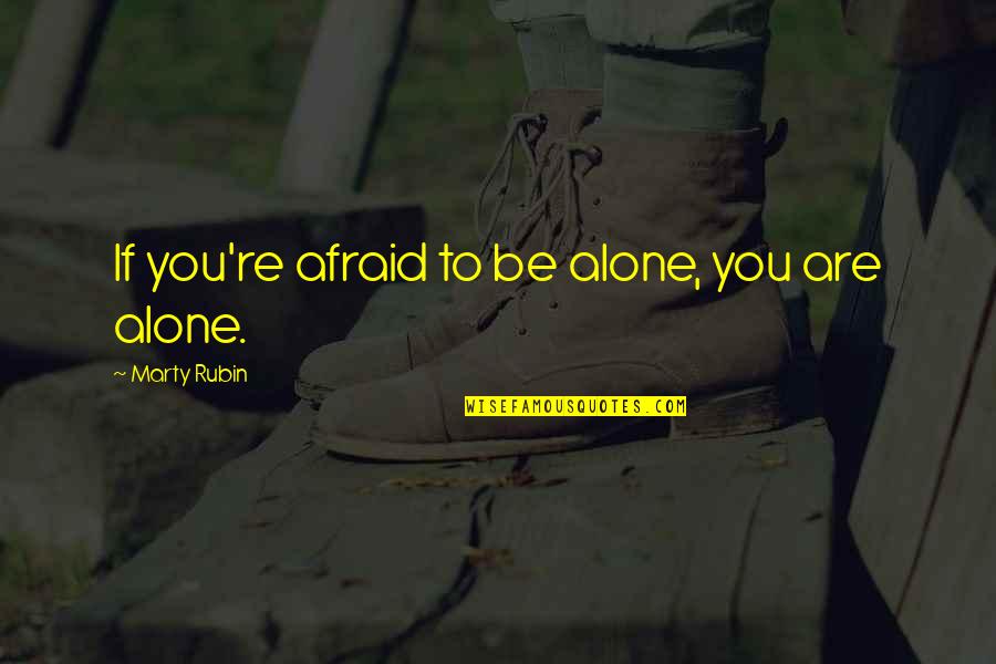 If You Are Alone Quotes By Marty Rubin: If you're afraid to be alone, you are