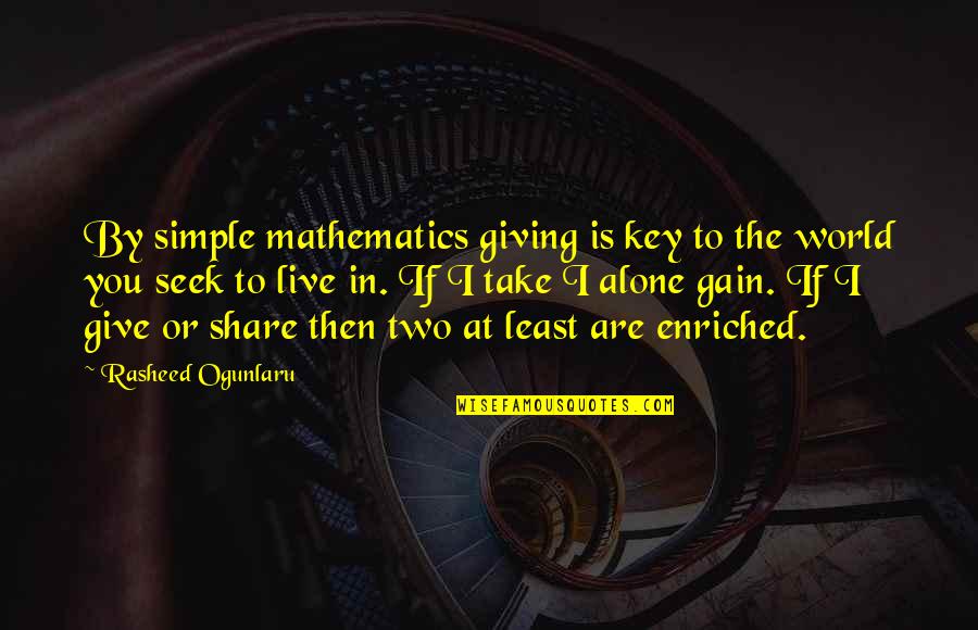 If You Are Alone Quotes By Rasheed Ogunlaru: By simple mathematics giving is key to the