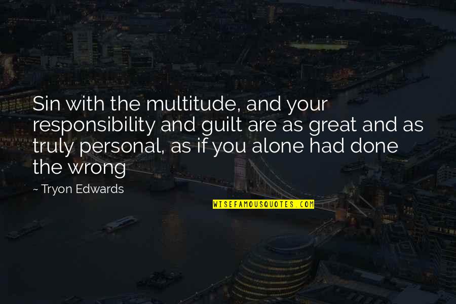 If You Are Alone Quotes By Tryon Edwards: Sin with the multitude, and your responsibility and