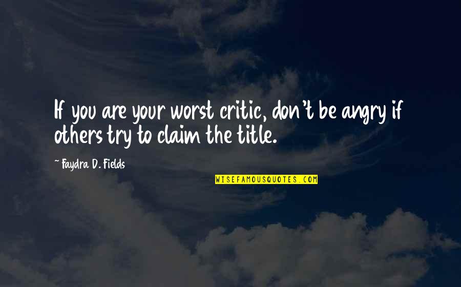 If You Are Angry Quotes By Faydra D. Fields: If you are your worst critic, don't be