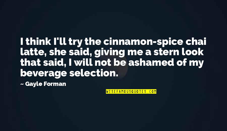 If You Are Ashamed Of Me Quotes By Gayle Forman: I think I'll try the cinnamon-spice chai latte,