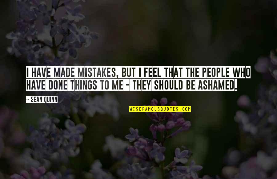 If You Are Ashamed Of Me Quotes By Sean Quinn: I have made mistakes, but I feel that