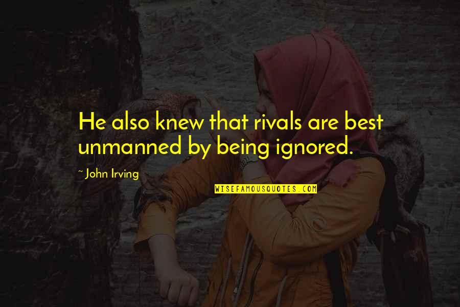 If You Are Being Ignored Quotes By John Irving: He also knew that rivals are best unmanned