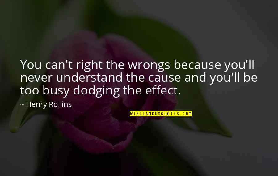 If You Are Busy I Understand Quotes By Henry Rollins: You can't right the wrongs because you'll never