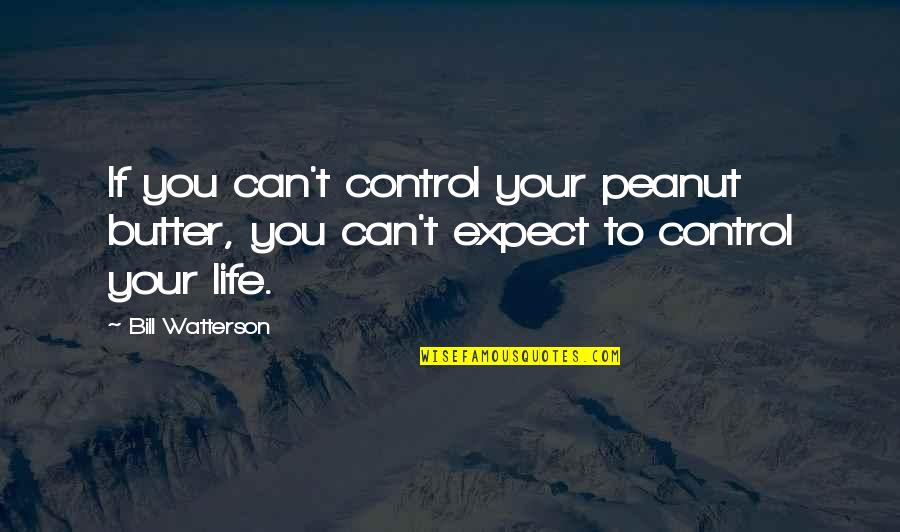 If You Are Comfortable You Are Not Growing Quotes By Bill Watterson: If you can't control your peanut butter, you