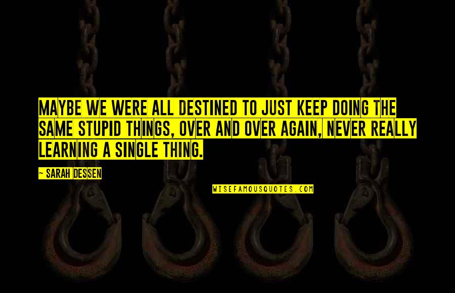 If You Are Doing The Same Thing Quotes By Sarah Dessen: Maybe we were all destined to just keep If You Are Doing The Same Thing Quotes By Sarah Dessen: Maybe we were all destined to just keep