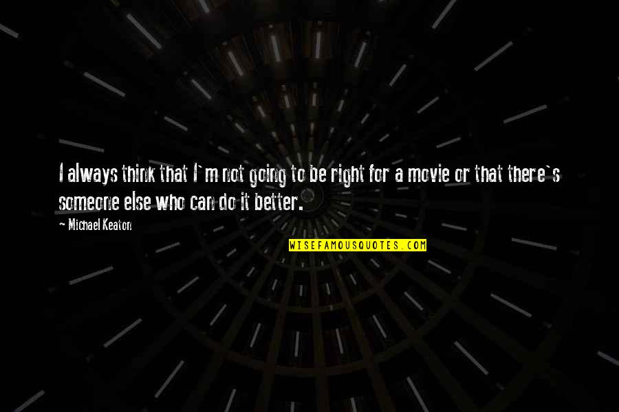 If You Are Going To Do It Do It Right Quotes By Michael Keaton: I always think that I'm not going to If You Are Going To Do It Do It Right Quotes By Michael Keaton: I always think that I'm not going to