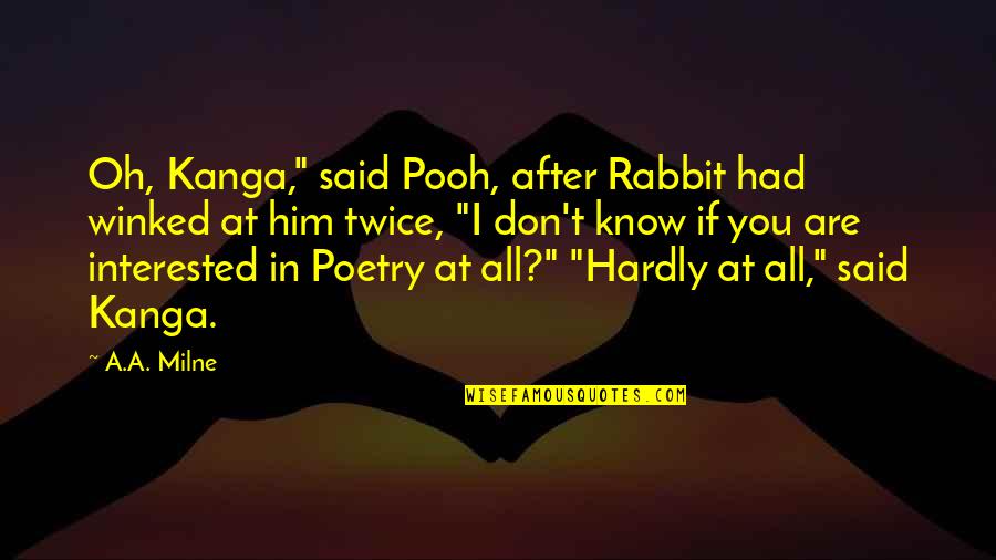 If You Are Interested Quotes By A.A. Milne: Oh, Kanga," said Pooh, after Rabbit had winked