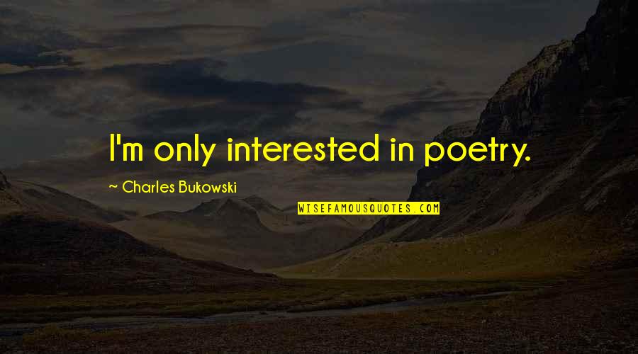 If You Are Interested Quotes By Charles Bukowski: I'm only interested in poetry.