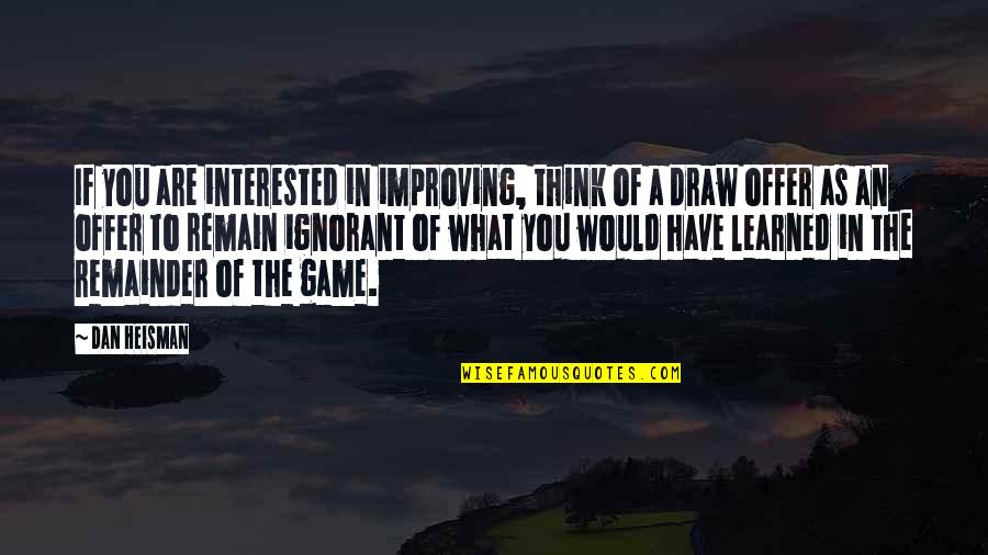 If You Are Interested Quotes By Dan Heisman: If you are interested in improving, think of