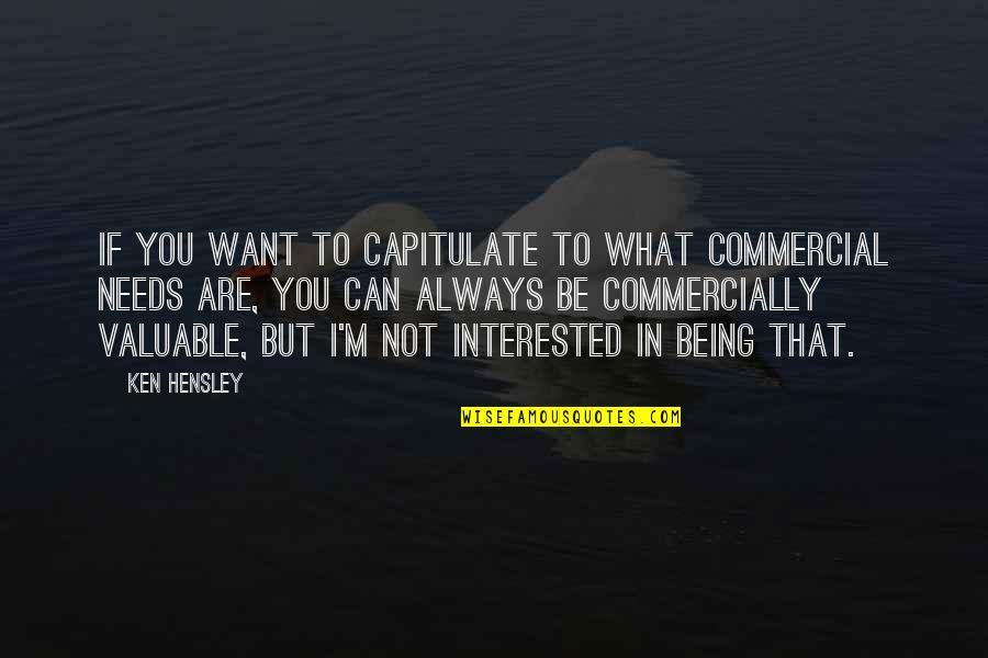 If You Are Interested Quotes By Ken Hensley: If you want to capitulate to what commercial