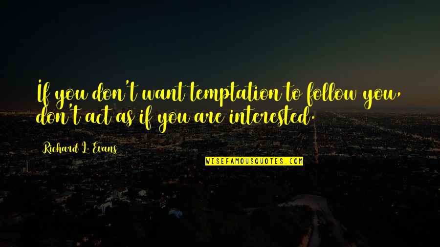 If You Are Interested Quotes By Richard L. Evans: If you don't want temptation to follow you,