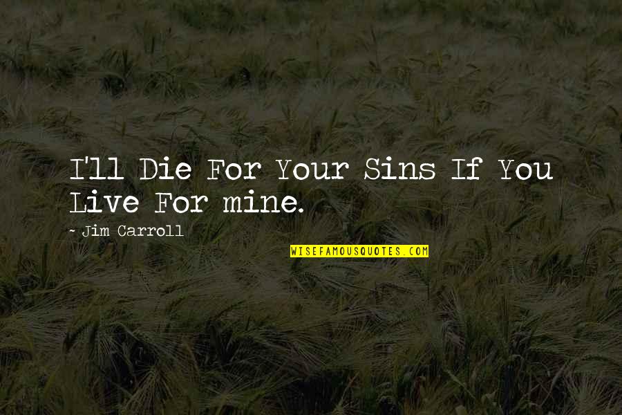 If You Are Mine Quotes By Jim Carroll: I'll Die For Your Sins If You Live