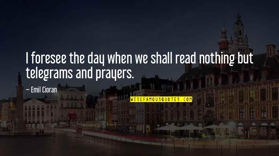 If You Are Negatively Impacting Quotes By Emil Cioran: I foresee the day when we shall read