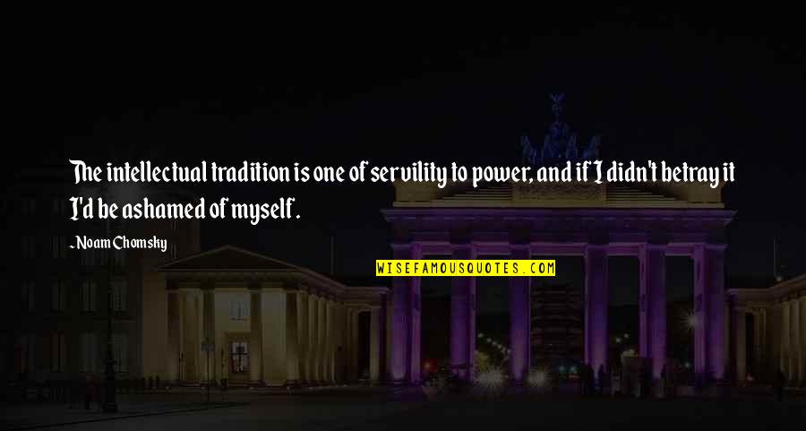 If You Are Not Enjoying Your Job Quotes By Noam Chomsky: The intellectual tradition is one of servility to If You Are Not Enjoying Your Job Quotes By Noam Chomsky: The intellectual tradition is one of servility to