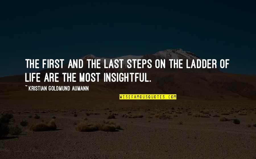 If You Are Not First You Are Last Quote Quotes By Kristian Goldmund Aumann: The first and the last steps on the If You Are Not First You Are Last Quote Quotes By Kristian Goldmund Aumann: The first and the last steps on the