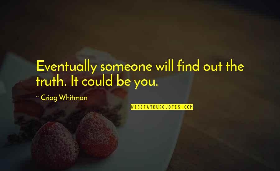 If You Are Not First You Are Last Quotes By Criag Whitman: Eventually someone will find out the truth. It If You Are Not First You Are Last Quotes By Criag Whitman: Eventually someone will find out the truth. It