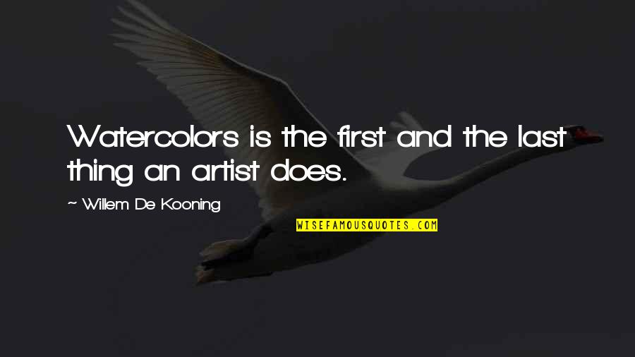If You Are Not First You Are Last Quotes By Willem De Kooning: Watercolors is the first and the last thing If You Are Not First You Are Last Quotes By Willem De Kooning: Watercolors is the first and the last thing