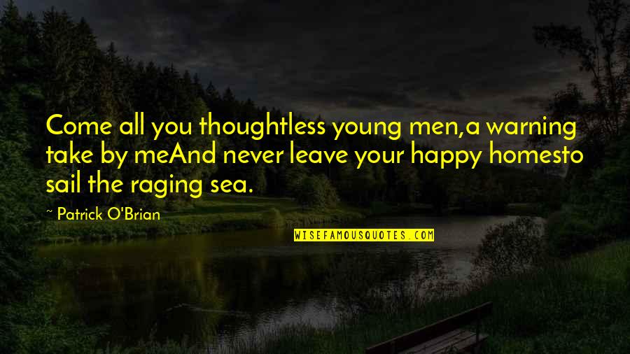 If You Are Not Happy Then Leave Quotes By Patrick O'Brian: Come all you thoughtless young men,a warning take