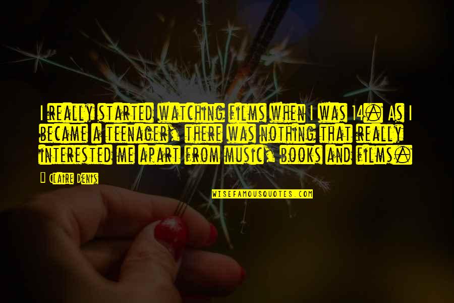 If You Are Not Interested In Me Quotes By Claire Denis: I really started watching films when I was