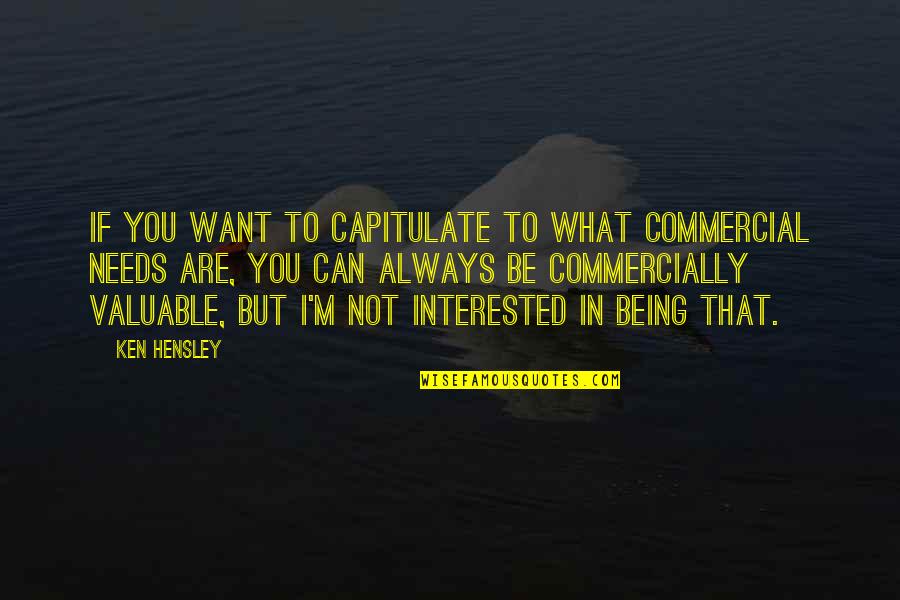 If You Are Not Interested Quotes By Ken Hensley: If you want to capitulate to what commercial