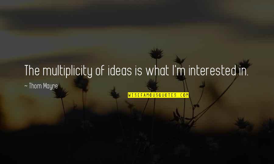 If You Are Not Interested Quotes By Thom Mayne: The multiplicity of ideas is what I'm interested