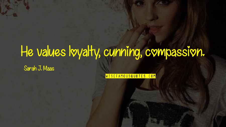 If You Are Not Interested To Talk With Me Quotes By Sarah J. Maas: He values loyalty, cunning, compassion. If You Are Not Interested To Talk With Me Quotes By Sarah J. Maas: He values loyalty, cunning, compassion.