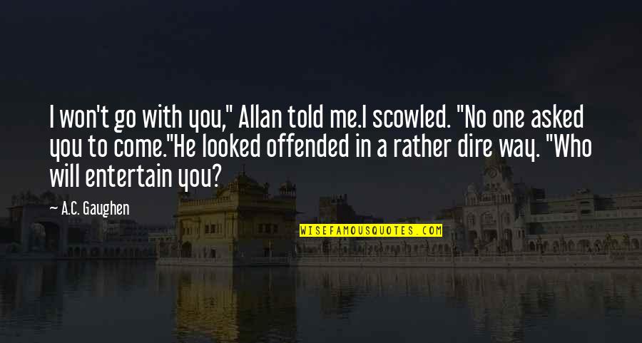 If You Are Offended Quotes By A.C. Gaughen: I won't go with you," Allan told me.I
