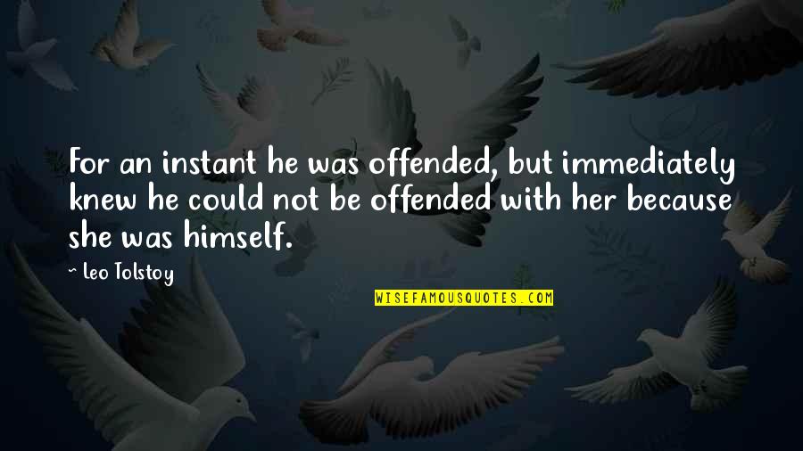 If You Are Offended Quotes By Leo Tolstoy: For an instant he was offended, but immediately
