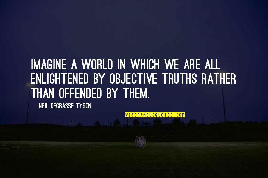 If You Are Offended Quotes By Neil DeGrasse Tyson: Imagine a world in which we are all
