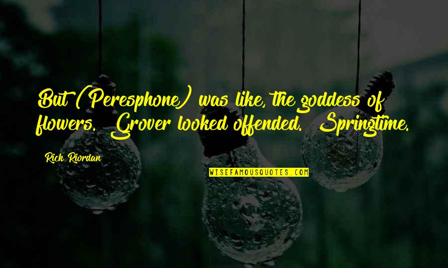 If You Are Offended Quotes By Rick Riordan: But (Peresphone) was like, the goddess of flowers."