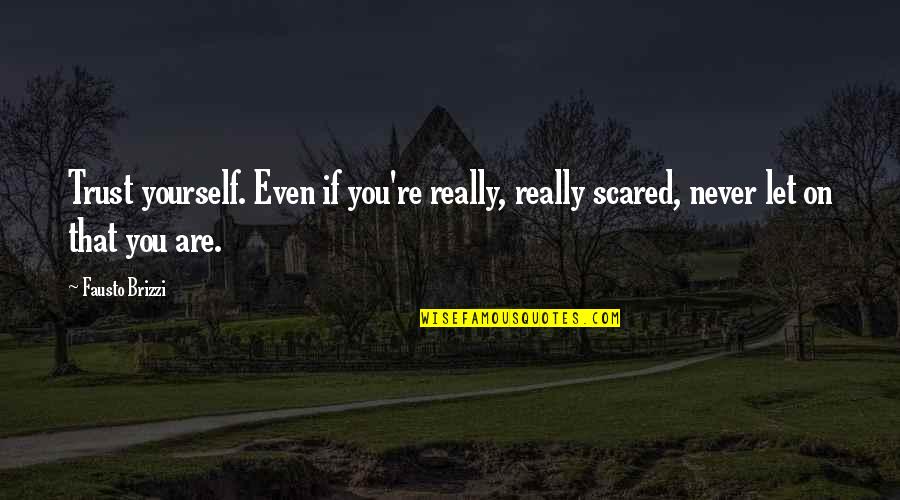 If You Are Scared Quotes By Fausto Brizzi: Trust yourself. Even if you're really, really scared,