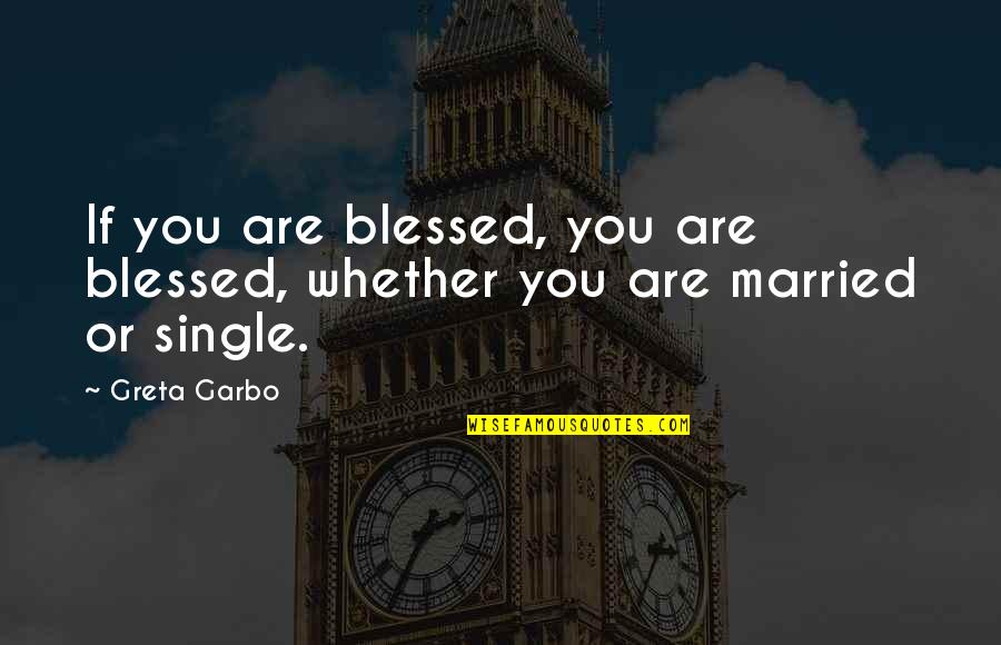If You Are Single Quotes By Greta Garbo: If you are blessed, you are blessed, whether
