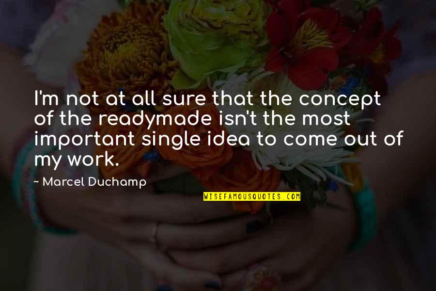 If You Are Single Quotes By Marcel Duchamp: I'm not at all sure that the concept