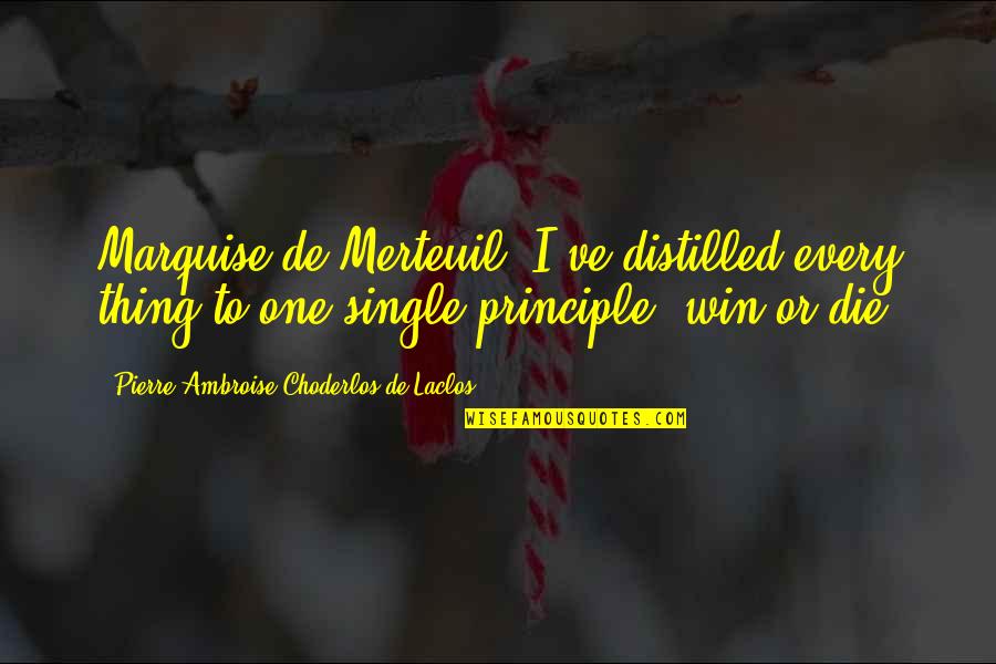If You Are Single Quotes By Pierre-Ambroise Choderlos De Laclos: Marquise de Merteuil: I've distilled every thing to