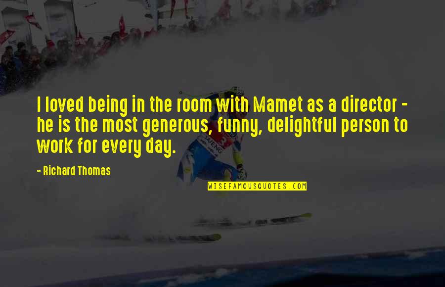 If You Are The Best Person In The Room Quotes By Richard Thomas: I loved being in the room with Mamet