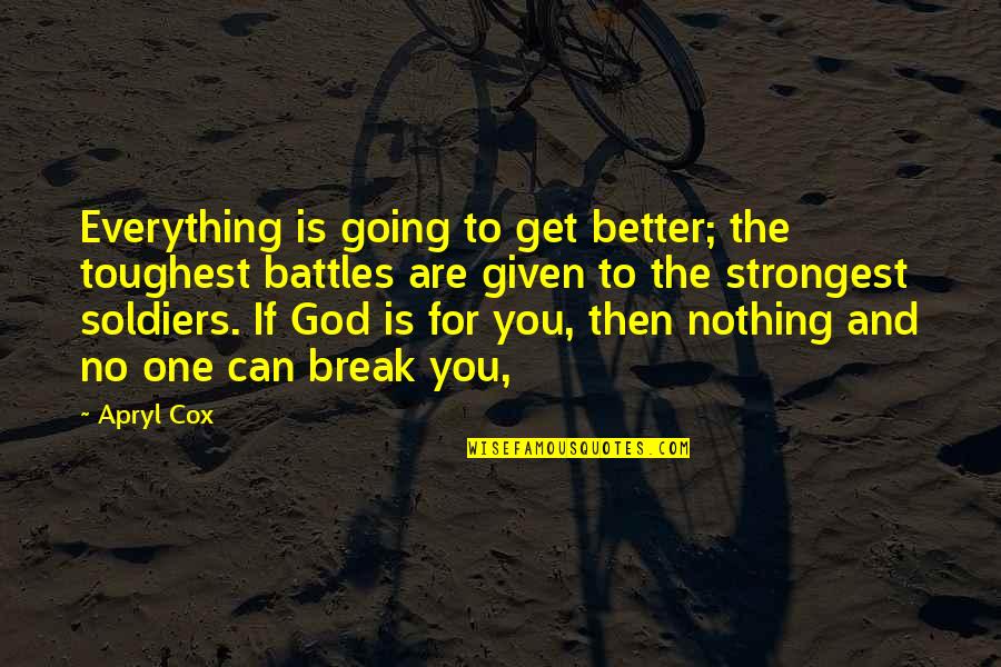 If You Are The One Quotes By Apryl Cox: Everything is going to get better; the toughest