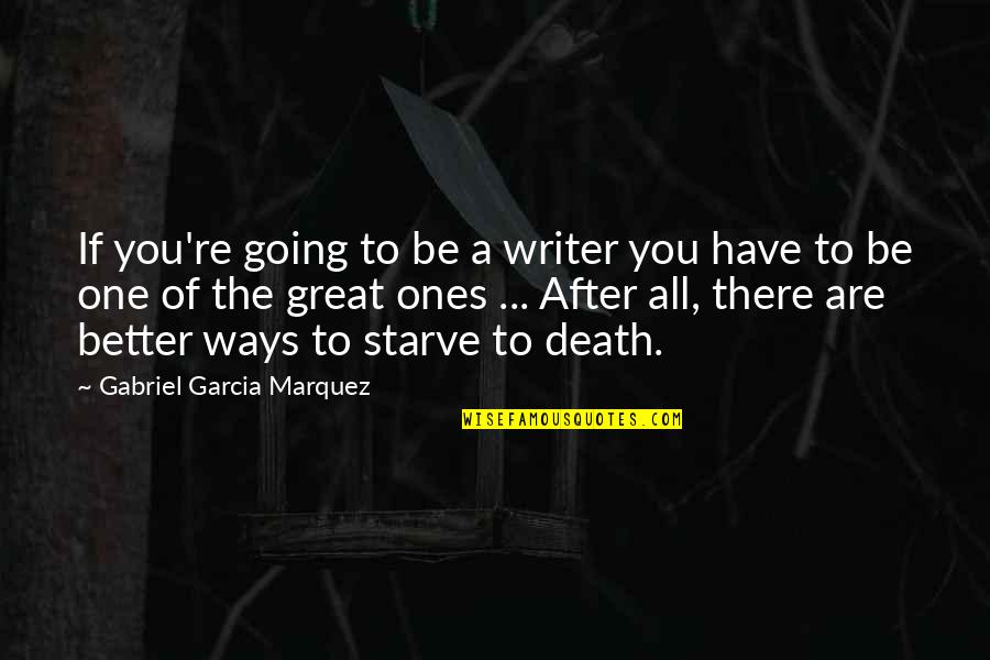 If You Are The One Quotes By Gabriel Garcia Marquez: If you're going to be a writer you