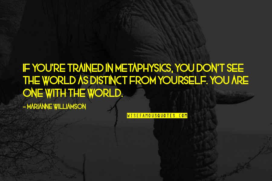 If You Are The One Quotes By Marianne Williamson: If you're trained in metaphysics, you don't see