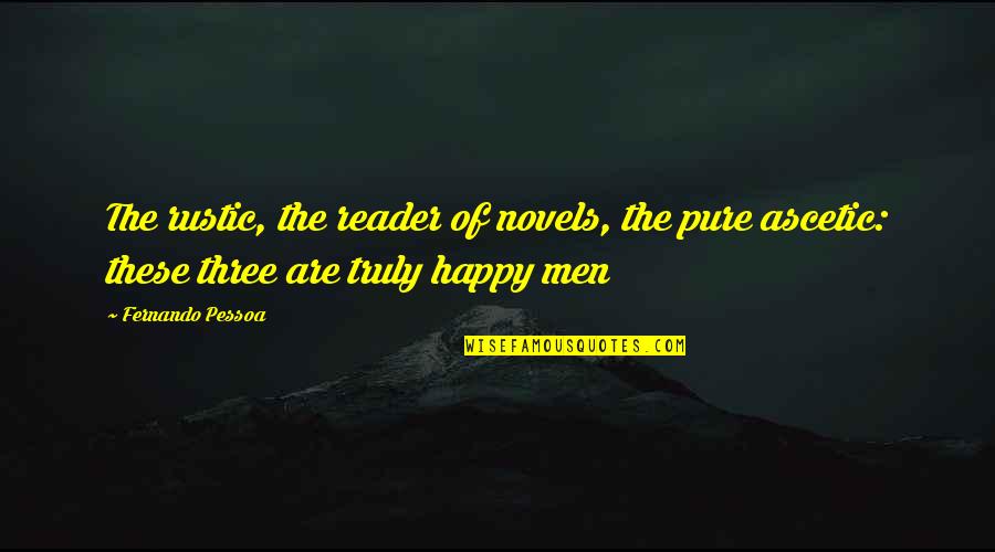 If You Are Truly Happy Quotes By Fernando Pessoa: The rustic, the reader of novels, the pure