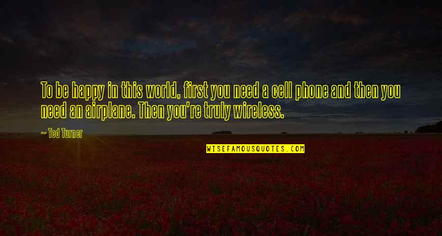 If You Are Truly Happy Quotes By Ted Turner: To be happy in this world, first you