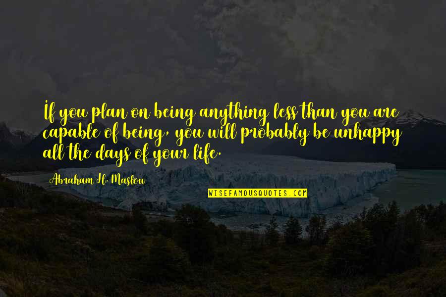 If You Are Unhappy Quotes By Abraham H. Maslow: If you plan on being anything less than