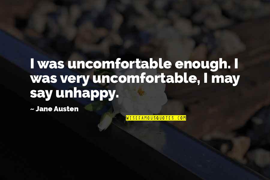 If You Are Unhappy Quotes By Jane Austen: I was uncomfortable enough. I was very uncomfortable,