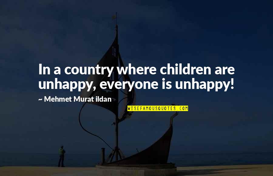 If You Are Unhappy Quotes By Mehmet Murat Ildan: In a country where children are unhappy, everyone